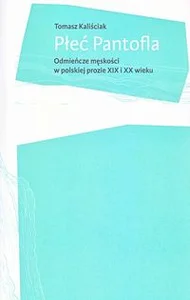 Obrazek Płeć Pantofla Odmieńcze męskości w polskiej prozie XIX i XX wieku