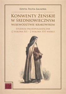 Bild von Konwenty żeńskie w średniowiecznym województwie krakowskim Studium prozopograficzne (2 połowa XII – 2 połowa XVI wieku)
