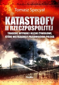 Bild von Katastrofy II Rzeczpospolitej Tragedie, wypadki i klęski żywiołowe, które wstrząsnęły przedwojenną Polską