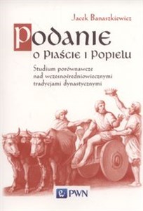 Obrazek Podanie o Piaście i Popielu Studium porównawcze nad wczesnośredniowiecznymi tradycjami dynastycznym