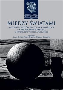 Obrazek Między światami Antologia tekstów filozofów kowieńskich na 100. rocznicę powstania Uniwersytetu Witolda Wielkiego