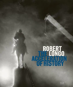 Bild von ROBERT LONGO: THE ACCELERATION OF HISTORY