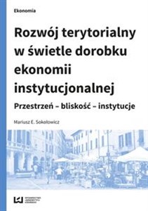 Obrazek Rozwój terytorialny w świetle dorobku ekonomii instytucjonalnej Przestrzeń - bliskość - instytucje