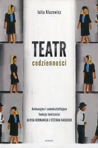 Obrazek Teatr codzienności Animacyjne i samokształtujące funkcje twórczości Alvisa Heermianisa i Stefana Kaegiego