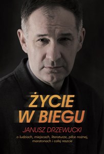 Bild von Życie w biegu Janusz Drzewucki O ludziach, miejscach, literaturze, piłce nożnej, maratonach i całej reszcie