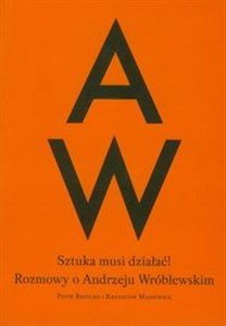 Obrazek Sztuka musi działać! Rozmowy o Andrzeju Wróblewskim