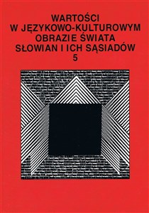 Obrazek Wartości w językowo-kulturowym obrazie świata Słowian i ich sąsiadów Tom 5 Koncepty i ich profilowanie