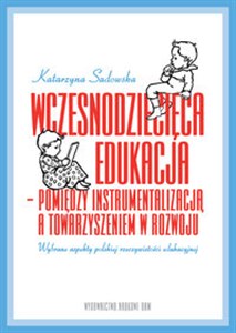 Obrazek Wczesnodziecięca edukacja - pomiędzy instrumentalizacją a towarzyszeniem  w rozwoju wybrane aspekty polskiej rzeczywistości edukacyjnej