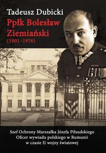 Obrazek Ppłk Bolesław Ziemiański (1901-1976) Szef Ochrony Marszałka Józefa Piłsudskiego. Oficer wywiadu polskiego w Rumunii w czasie II wojny światowej