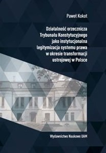 Obrazek Działalność orzecznicza Trybunału Konstytucyjnego jako instytucjonalna legitymizacja systemu prawa w okresie transformacji ustrojowej w Polsce