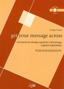Obrazek Get Your Message Across Ćwiczenia do ustnego egzaminu maturalnego z języka angielskiego Poziom rozszerzony