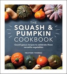 Obrazek The Squash and Pumpkin Cookbook Gourd-geous recipes to celebrate these versatile vegetables