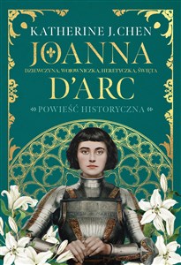 Obrazek Joanna d’Arc Dziewczyna, wojowniczka, heretyczka, święta