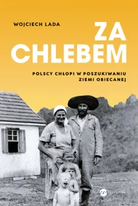 Obrazek Za chlebem Polscy chłopi w poszukiwaniu ziemi obiecanej