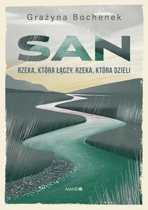 Obrazek San Rzeka, która łączy. Rzeka, która dzieli