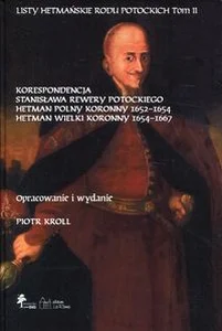 Bild von Listy hetmańskie rodu Potockich Tom 2 Korespondencja Stanisława Rewery Potockiego Hetman Polny Koronny 1652-1654 Hetman Wielki Koronny 1654-1667