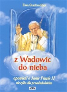 Obrazek Z Wadowic do nieba opowieść o Janie Pawle II nie tylko dla przedszkolaków