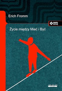 Obrazek Życie między Mieć i Być Ericha Fromma myśli zasadnicze