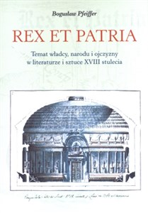 Obrazek Rex et patria Temat władcy, narodu i ojczyzny w literaturze i sztuce XVIII stulecia