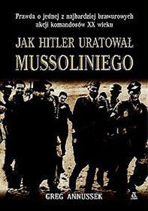 Bild von Jak Hitler uratował Mussoliniego Prawda o jednej z najbardziej brawurowych akcji komandosów XX wieku.