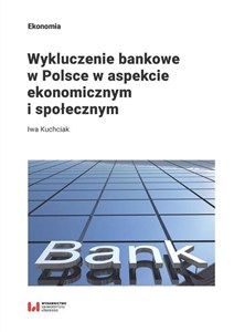 Obrazek Wykluczenie bankowe w Polsce w aspekcie ekonomicznym i społecznym