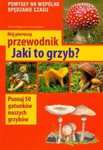 Obrazek Mój pierwszy przewodnik Jaki to grzyb? Poznaj 50 gatunków naszych grzybów