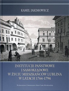 Obrazek Instytucje państwowe i samorządowe w życiu mieszkańców Lublina w latach 1764-1794