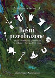 Obrazek Baśni przeobrażone Transformacje bajki i baśni w polskiej epice po 1989 roku