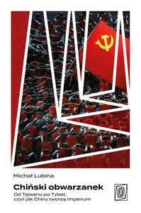 Obrazek Chiński obwarzanek Od Tajwanu po Tybet, czyli jak Chiny tworzą imperium