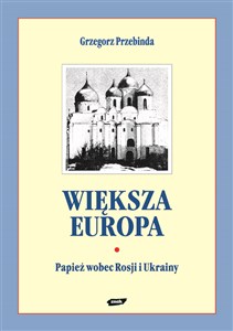 Obrazek Większa Europa. Jan Paweł II wobec Rosji i Ukrainy