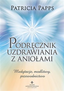 Obrazek Podręcznik uzdrawiania z aniołami Medytacje, modlitwy, przewodnictwo