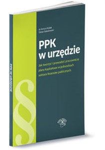 Obrazek PPK w urzędzie jak tworzyć i prowadzić pracownicze plany kapitałowe w jednostkach sektora finansów publicznych