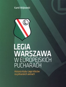 Obrazek Legia Warszawa w europejskich pucharach Historia klubu i jego kibiców na piłkarskich arenach