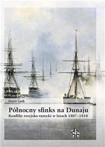 Obrazek Północny sfinks na Dunaju Konflikt rosyjsko-turecki w latach 1807–1810