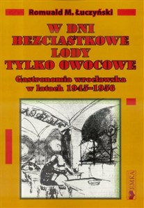 Bild von W dni bezciastkowe lody tylko owocowe Gastronomia wrocławska w latach 1945-1956