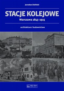 Obrazek Stacje kolejowe Warszawa 1845-1915 architektura i budownictwo