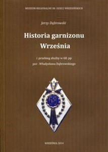 Bild von Historia garnizonu Września i przebieg służby w 68 pp por. Władysława Dąbrowskiego