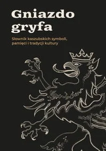 Obrazek Gniazdo gryfa Słownik kaszubskich symboli, pamięci i tradycji kultury