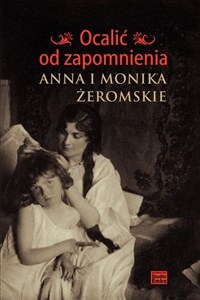 Obrazek Ocalić od zapomnienia Anna i Monika Żeromskie