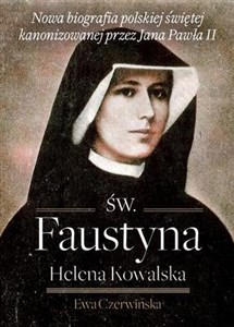 Obrazek Św. Faustyna Helena Kowalska Nowa biografia polskiej świętej kanonizowanej przez Jana Pawła II
