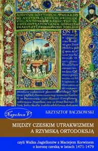 Bild von Między czeskim utrakwizmem a rzymską ortodoksją czyli Walka Jagiellonów z Maciejem Korwinem o koronę czeską w latach 1471-1479