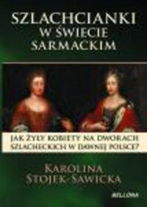 Obrazek Szlachcianki w świecie sarmackim Jak żyły kobiety na dworach szlacheckich w dawnej Polsce?