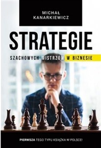 Obrazek Strategie szachowych mistrzów w biznesie To nie jest książka (tylko) dla szachistów!