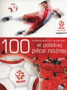 Obrazek 100 najważniejszych wydarzeń w polskiej piłce nożnej