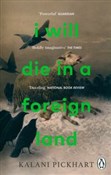 Pokaż szczegóły dla I Will Die in a Foreign Land I Will Die... - Kalani Pickhart -  Polnische Buchandlung
