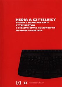 Obrazek Media a czytelnicy Studia o popularyzacji czytelnictwa i uczestnictwie kulturowym młodego pokolenia