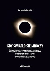 Obrazek Gdy światło się mroczy Światopogląd Państwa Islamskiego w perspektywie teorii opanowywania trwogi