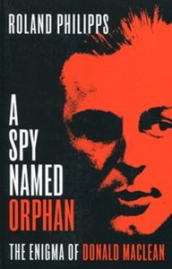 Obrazek A Spy Named Orphan The Enigma of Donald Maclean