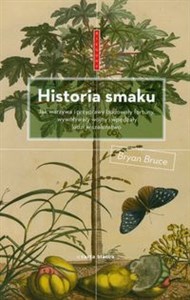 Obrazek Historia smaku Jak warzywa i przyprawy budowały fortuny, wywoływały wojny i wpędzały ludzi w szaleństwo