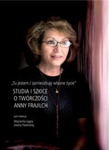 Bild von Tu jestem / zamieszkuję własne życie Studia i szkice o twórczości Anny Frajilch